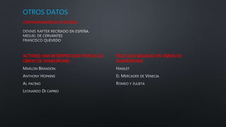 OTROS DATOS
CONTEMPORANEOS EN ESPAÑA:
ACTORES HAN INTERPRETADO PAPELES DE
OBRAS DE SHAKESPEARE:
PELICULAS BASADAS EN OBRAS DE
SHAKESPEARE:
 