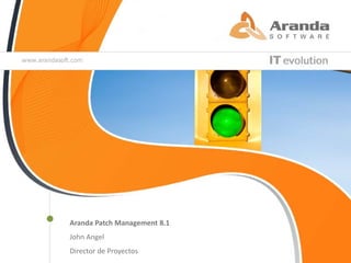 John Angel
  Aranda Patch Management 8.1
Presentación Página WEB
  John Angel
Brand Specialist
  Director de Proyectos
 