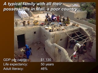 A typical family with all their
possessions in Mali, a poor country
GDP per capita: $1,130
Life expectancy: 50 years
Adult literacy: 46%
 