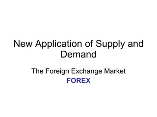 New Application of Supply and Demand The Foreign Exchange Market FOREX 