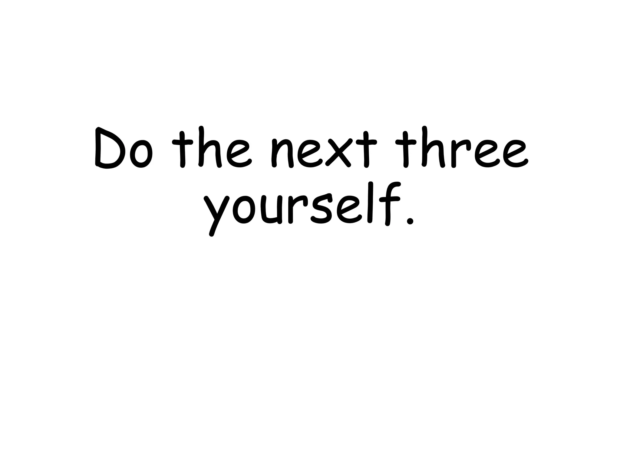 Do the next three
yourself.
 