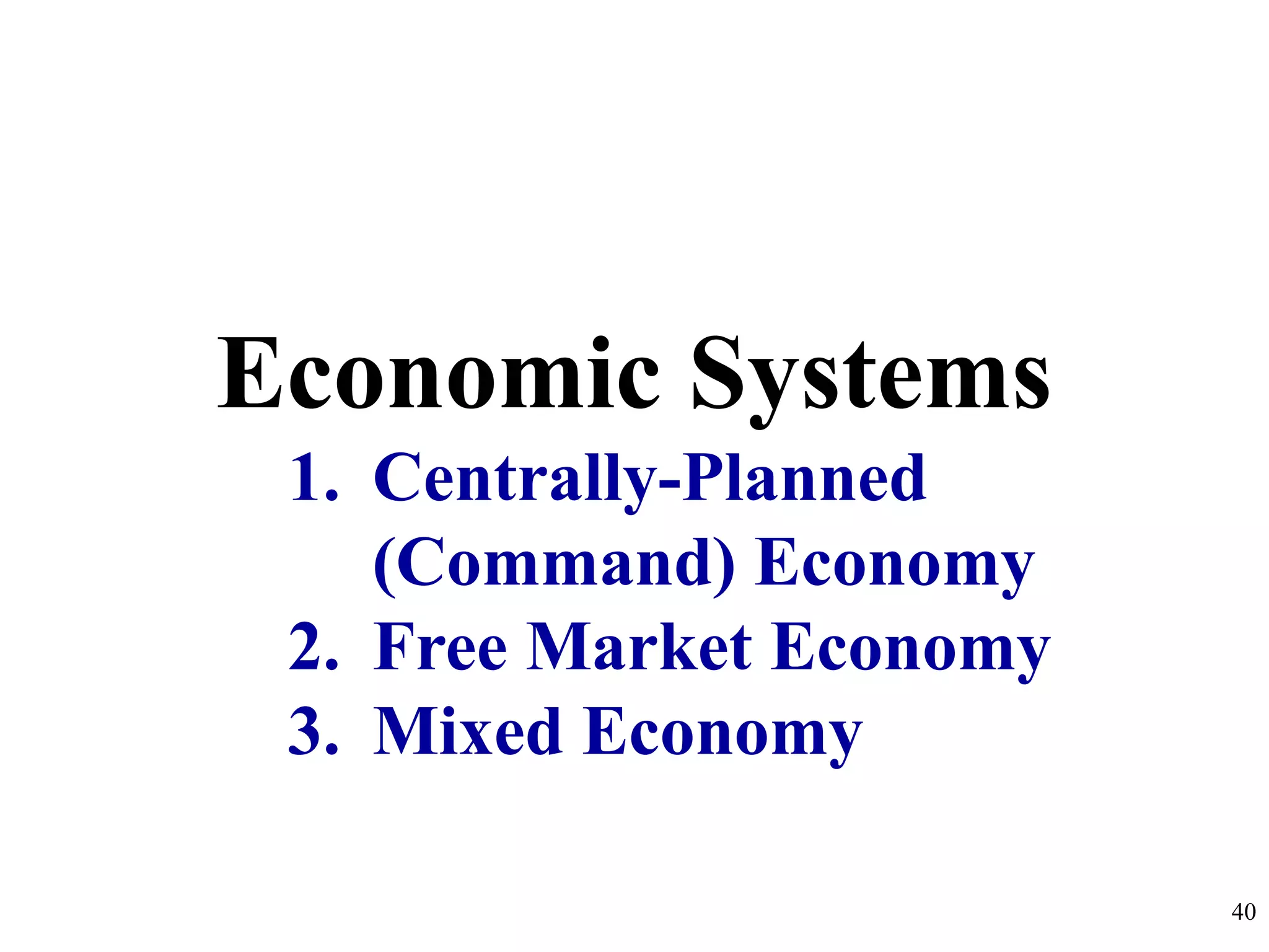 Economic Systems
1. Centrally-Planned
(Command) Economy
2. Free Market Economy
3. Mixed Economy
40
 