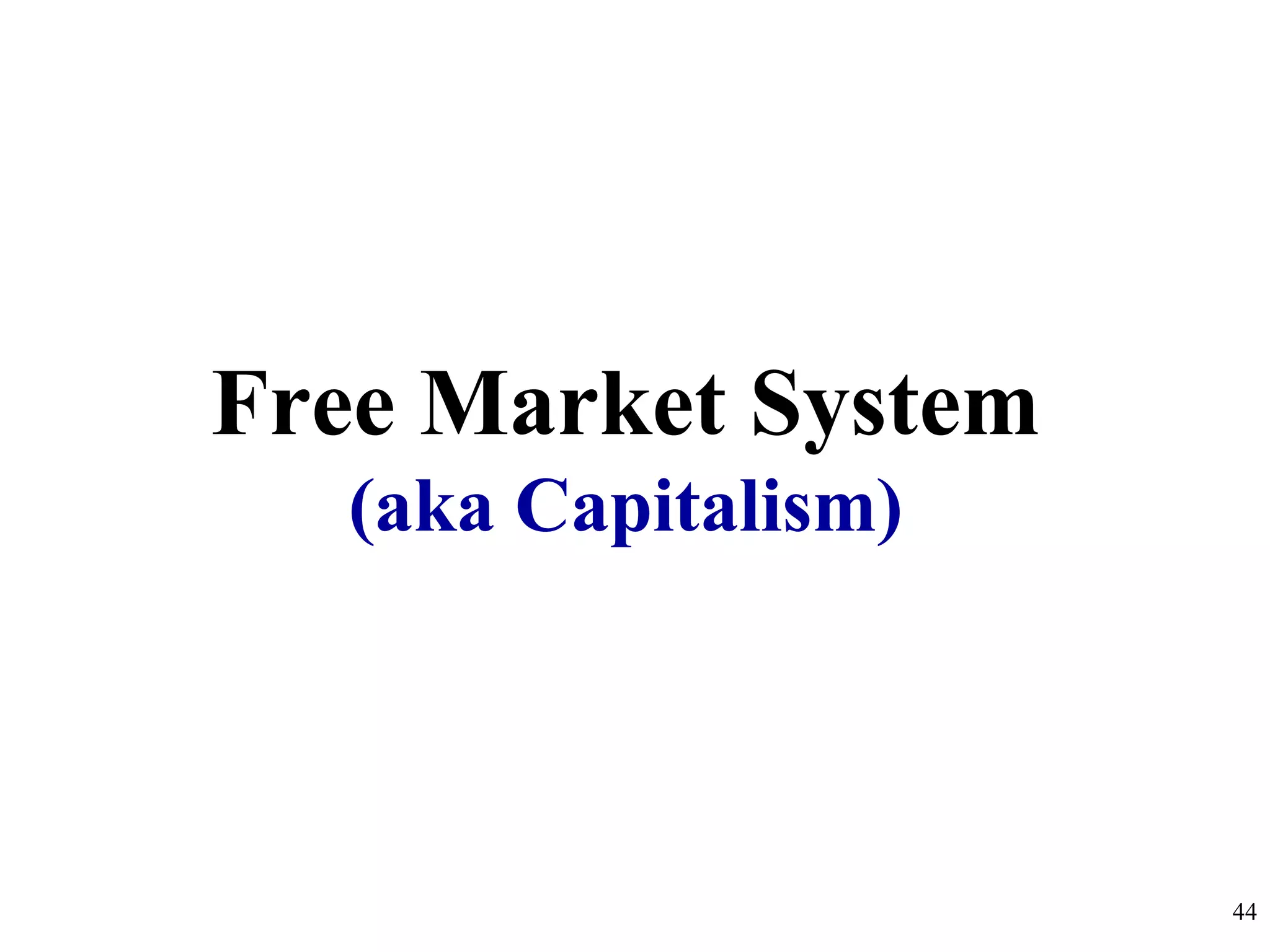 Free Market System
(aka Capitalism)
44
 