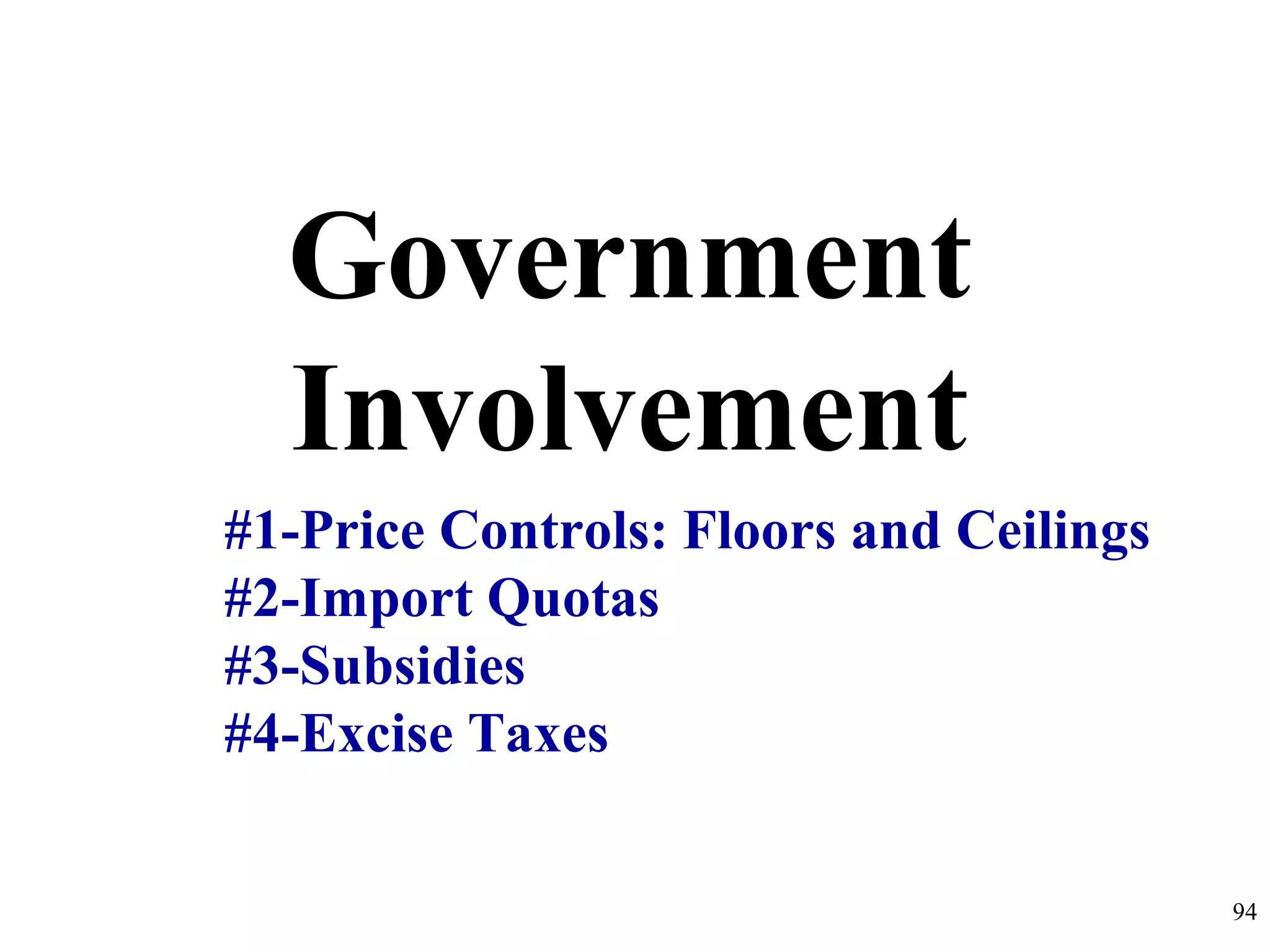 Government
Involvement
#1-Price Controls: Floors and Ceilings
#2-Import Quotas
#3-Subsidies
#4-Excise Taxes
94
 