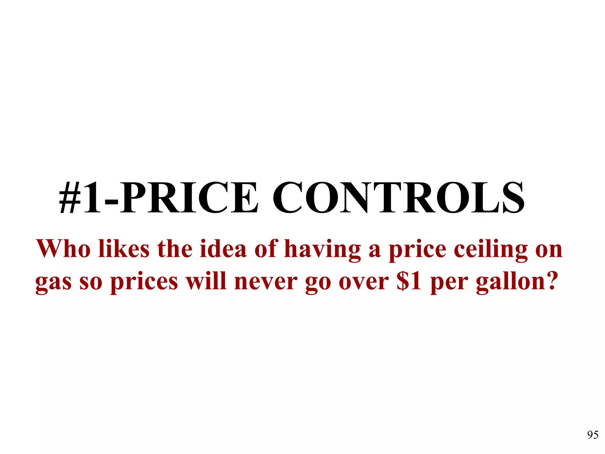 #1-PRICE CONTROLS
Who likes the idea of having a price ceiling on
gas so prices will never go over $1 per gallon?
95
 