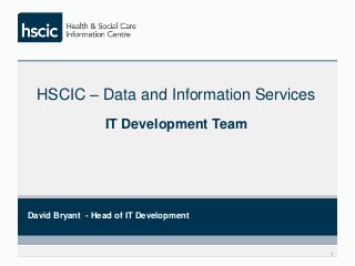 HSCIC – Data and Information Services
IT Development Team
1
David Bryant - Head of IT Development
 