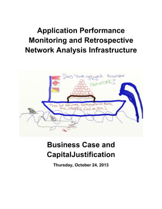 Application Performance
Monitoring and Retrospective
Network Analysis Infrastructure

Business Case and
CapitalJustification
Thursday, October 24, 2013

 