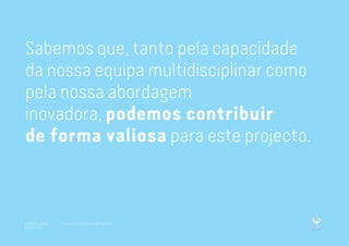 A MARCA LISBOA
Copyright 2013
Sabemos que, tanto pela capacidade
da nossa equipa multidisciplinar como
pela nossa abordagem
inovadora, podemos contribuir
de forma valiosa para este projecto.
www.amarcalisboa.wordpress.com
 