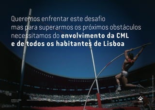 A MARCA LISBOA
Copyright 2013
Queremos enfrentar este desafio
mas para superarmos os próximos obstáculos
necessitamos do envolvimento da CML
e de todos os habitantes de Lisboa
imageathttp://designspiration.net/image/1600173603453/
www.amarcalisboa.wordpress.com
 