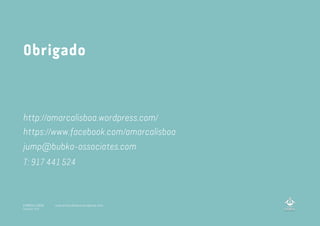 Obrigado
https://www.facebook.com/amarcalisboa
http://amarcalisboa.wordpress.com/
jump@bubka-associates.com
T: 917 441 524
A MARCA LISBOA
Copyright 2013
www.amarcalisboa.wordpress.com
 