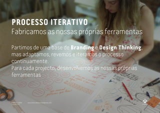 PROCESSO ITERATIVO
Fabricamos as nossas próprias ferramentas
Partimos de uma base de Branding e Design Thinking,
mas adaptamos, revemos e iteramos o processo
continuamente.
Para cada projecto, desenvolvemos as nossas próprias
ferramentas
A MARCA LISBOA
Copyright 2013
www.amarcalisboa.wordpress.com
 