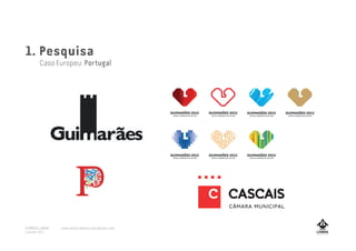 1. Pesquisa
Caso Europeu: Portugal
A MARCA LISBOA
Copyright 2013
www.amarcalisboa.wordpress.com
 