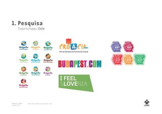 1. Pesquisa
Caso Europeu: Este
A MARCA LISBOA
Copyright 2013
www.amarcalisboa.wordpress.com
 