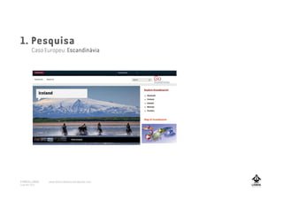 1. Pesquisa
Caso Europeu: Escandinávia
A MARCA LISBOA
Copyright 2013
www.amarcalisboa.wordpress.com
 