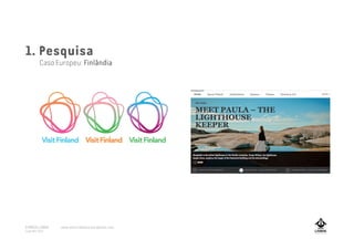 1. Pesquisa
Caso Europeu: Finlândia
A MARCA LISBOA
Copyright 2013
www.amarcalisboa.wordpress.com
 