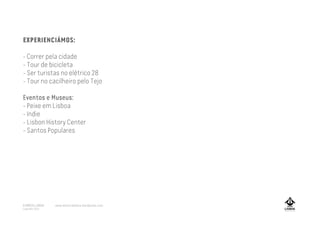 EXPERIENCIÁMOS:
- Correr pela cidade
- Tour de bicicleta
- Ser turistas no elétrico 28
- Tour no cacilheiro pelo Tejo
Eventos e Museus:
- Peixe em Lisboa
- Indie
- Lisbon History Center
- Santos Populares
A MARCA LISBOA
Copyright 2013
www.amarcalisboa.wordpress.com
 