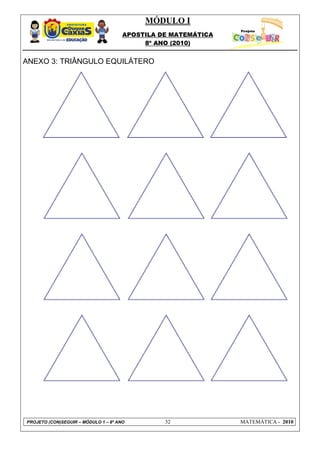 MÓDULO I
                                      APOSTILA DE MATEMÁTICA
                                           8º ANO (2010)


ANEXO 3: TRIÂNGULO EQUILÁTERO




PROJETO (CON)SEGUIR – MÓDULO 1 – 8º ANO         32             MATEMÁTICA - 2010
 