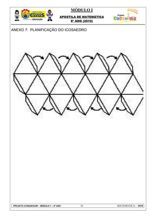 MÓDULO I
                                      APOSTILA DE MATEMÁTICA
                                           8º ANO (2010)


ANEXO 7: PLANIFICAÇÃO DO ICOSAEDRO




PROJETO (CON)SEGUIR – MÓDULO 1 – 8º ANO         36             MATEMÁTICA - 2010
 