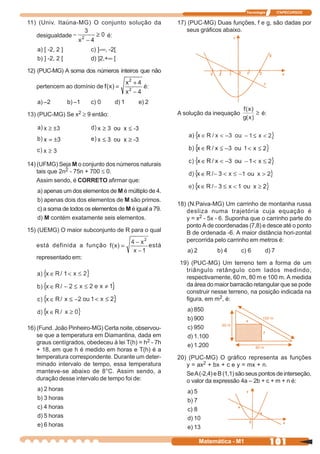 Tecnologia      ITAPECURSOS


11) (Univ. Itaúna-MG) O conjunto solução da                17) (PUC-MG) Duas funções, f e g, são dadas por
                                                              seus gráficos abaixo.
   desigualdade                  é:

   a) [ -2, 2 ]           c) ]-∞, -2[
   b) ] -2, 2 [           d) ]2,+∞ [

12) (PUC-MG) A soma dos números inteiros que não

   pertencem ao domínio de                     é:

   a) –2          b) –1   c) 0        d) 1   e) 2

13) (PUC-MG) Se x2 ≥ 9 então:                              A solução da inequação               é:




14) (UFMG) Seja M o conjunto dos números naturais
    tais que 2n2 - 75n + 700 ≤ 0.
    Assim sendo, é CORRETO afirmar que:
   a) apenas um dos elementos de M é múltiplo de 4.
   b) apenas dois dos elementos de M são primos.
                                                           18) (N.Paiva-MG) Um carrinho de montanha russa
   c) a soma de todos os elementos de M é igual a 79.         desliza numa trajetória cuja equação é
   d) M contém exatamente seis elementos.                     y = x2 - 5x - 6. Suponha que o carrinho parte do
                                                              ponto A de coordenadas (7,8) e desce até o ponto
15) (UEMG) O maior subconjunto de R para o qual               B de ordenada -6. A maior distância hori-zontal
                                                              percorrida pelo carrinho em metros é:
   está definida a função                           está
                                                               a) 2         b) 4     c) 6        d) 7
   representado em:
                                                            19) (PUC-MG) Um terreno tem a forma de um
                                                              triângulo retângulo com lados medindo,
                                                              respectivamente, 60 m, 80 m e 100 m. A medida
                                                              da área do maior barracão retangular que se pode
                                                              construir nesse terreno, na posição indicada na
                                                              figura, em m2, é:
                                                               a) 850
                                                               b) 900
16) (Fund. João Pinheiro-MG) Certa noite, observou-            c) 950
    se que a temperatura em Diamantina, dada em                d) 1.100
    graus centígrados, obedeceu à lei T(h) = h2 - 7h           e) 1.200
    + 18, em que h é medido em horas e T(h) é a
    temperatura correspondente. Durante um deter-          20) (PUC-MG) O gráfico representa as funções
    minado intervalo de tempo, essa temperatura               y = ax2 + bx + c e y = mx + n.
    manteve-se abaixo de 8°C. Assim sendo, a                  Se A (-2,4) e B (1,1) são seus pontos de interseção,
    duração desse intervalo de tempo foi de:                  o valor da expressão 4a – 2b + c + m + n é:
   a) 2 horas                                                  a) 5
   b) 3 horas                                                  b) 7
   c) 4 horas                                                  c) 8
   d) 5 horas                                                  d) 10
   e) 6 horas                                                  e) 13

                                                                      Matemática - M1                101
 