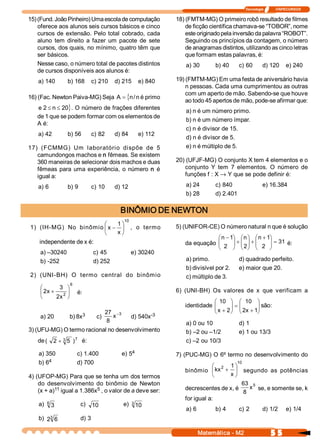 Tecnologia              ITAPECURSOS 

15) (Fund. João Pinheiro) Uma escola de computação                       18) (FMTM­MG) O primeiro robô resultado de filmes 
    oferece aos alunos seis cursos básicos e cinco                           de ficção científica chamava­se “TOBOR”, nome 
    cursos  de  extensão.  Pelo  total  cobrado,  cada                       este originado pela inversão da palavra “ROBOT”. 
    aluno  tem  direito  a  fazer  um  pacote  de  sete                      Seguindo os princípios da contagem, o número 
    cursos, dos quais, no mínimo, quatro têm que                             de anagramas distintos, utilizando as cinco letras 
    ser básicos.                                                             que formam estas palavras, é: 
    Nesse caso, o número total de pacotes distintos                          a) 30          b) 40       c) 60        d) 120  e) 240 
    de cursos disponíveis aos alunos é: 
    a) 140        b) 168  c) 210  d) 215  e) 840                         19) (FMTM­MG) Em uma festa de aniversário havia 
                                                                             n pessoas. Cada uma cumprimentou as outras 
                                                                             com um aperto de mão. Sabendo­se que houve 
16) (Fac. Newton Paiva­MG) Seja A = {n / n é primo 
                                                                             ao todo 45 apertos de mão, pode­se afirmar que: 
               }
   e 2 £ n £ 20  . O número de frações diferentes 
                                                                             a) n é um número primo. 
   de 1 que se podem formar com os elementos de 
                                                                             b) n é um número ímpar. 
   A é: 
                                                                             c) n é divisor de 15. 
    a) 42         b) 56          c) 82        d) 84         e) 112 
                                                                             d) n é divisor de 5. 
17)  (FCMMG)  Um  laboratório  dispõe  de  5                                 e) n é múltiplo de 5. 
   camundongos machos e n fêmeas. Se existem 
   360 maneiras de selecionar dois machos e duas                         20) (UFJF­MG) O conjunto X tem 4 elementos e o 
   fêmeas  para  uma  experiência,  o  número  n  é                         conjunto  Y  tem  7  elementos.  O  número  de 
   igual a:                                                                 funções f : X ® Y que se pode definir é: 

    a) 6          b) 9           c) 10        d) 12                          a) 24          c) 840                   e) 16.384 
                                                                             b) 28          d) 2.401 

                                                BINÔMIO DE NEWTON 
                                                    10 
                          æ   1 ö                                        5) (UNIFOR­CE) O número natural n que é solução 
1)  (IH­MG)  No  binômio ç x - ÷                          ,  o  termo 
                          è   x ø
                                                                                        æ n - 1  æ n ö æ n + 1 
                                                                                               ö              ö
    independente de x é:                                                                ç 2  ÷ + ç 2 ÷ + ç 2  ÷ = 31  é: 
                                                                            da equação  ç      ÷ ç ÷ ç        ÷
                                                                                        è      ø è ø è        ø
     a) –30240                      c) 45                 e) 30240 
     b) ­252                        d) 252                                   a) primo.                  d) quadrado perfeito. 
                                                                             b) divisível por 2.        e) maior que 20. 
2)  (UNI­BH)  O  termo  central  do  binômio                                 c) múltiplo de 3. 
                      6 
     æ       3  ö
     ç 2x +       ÷        é:                                            6)  (UNI­BH)  Os  valores  de  x  que  verificam  a 
     è      2  2  ø
             x 
                                                                                       æ 10  ö æ 10  ö
                                                                            identidade ç
                                                                                       ç x + 2 ÷ = ç 2  + 1  são: 
                                                                                               ÷ ç x  ÷    ÷
                                           27 -3                                       è       ø è         ø
     a) 20                 3 
                      b) 8x          c)        x                 ­3 
                                                          d) 540x 
                                            8                                a) 0 ou 10                 d) 1 
3) (UFU­MG) O termo racional no desenvolvimento                              b) –2 ou –1/2              e) 1 ou 13/3 
                       7 
    de (    2 + 3  5  )  é:                                                  c) –2 ou 10/3 

    a) 350                                          4 
                           c) 1.400             e) 5                     7) (PUC­MG) O 6º termo no desenvolvimento do 
        4 
    b) 6                   d) 700                                                                    10 
                                                                                     æ 2  1 ö
                                                                            binômio  ç kx + ÷              segundo  as  potências 
4) (UFOP­MG) Para que se tenha um dos termos                                         è     x ø
    do  desenvolvimento  do  binômio  de  Newton                                                         63  5 
           11              5                                                decrescentes de x, é            x  se, e somente se, k 
    (x + a)  igual a 1.386x  , o valor de a deve ser:                                                    8 
                                                                            for igual a: 
    a)  6  3                c)  10                  e)  3 10 
                                                                             a) 6           b) 4        c) 2         d) 1/2         e) 1/4
           3 
    b)  2  6                d) 3 

                                                                                  Matemática ­ M2                          5 5 
 