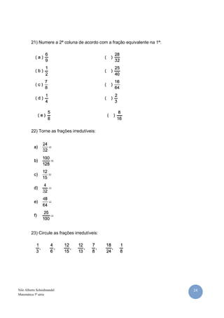 21) Numere a 2ª coluna de acordo com a fração equivalente na 1ª:




         22) Torne as frações irredutíveis:




         23) Circule as frações irredutíveis:




Nilo Alberto Scheidmandel                                                   24
Matemática 5ª série
 
