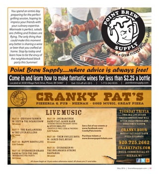 May 2016 | SceneNewspaper.com | 31
pointbrewsupply.comLocated at 3038 Village Park Drive, Plover, WI 54467 Exit 153 off of I-39 S| | 1-715-342-9535 |
Come in and learn how to make fantastic wines for less than $2.25 a bottle
Point Brew Supply.....where advice is always free!
Fas
t Shipping • Great Prices • F
riendlyService
You spend an entire day
preparing for the perfect
grilling session, hoping to
impress your friends with
your culinary expertise.
Marinade is perfect, salads
are chilling and frisbees are
flying. The only thing that
could make this moment
any better is sharing a wine
or beer that you crafted at
home. Stop by today and
learn how to be the envy of
the neighborhood block
party this Summer!
All shows begin at 10 pm unless otherwise noted. All shows are 21 and older.
 