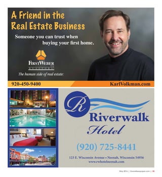 May 2016 | SceneNewspaper.com | 35
(920) 725-8441
123 E. Wisconsin Avenue • Neenah, Wisconsin 54956
www.rwhotelneenah.com
A Friend in the
Real Estate Business
Someone you can trust when
buying your first home.
920-450-9400 KarlVolkman.com
 