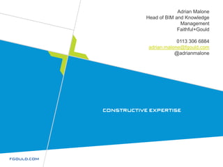 Adrian Malone
Head of BIM and Knowledge
Management
Faithful+Gould
0113 306 6884
adrian.malone@fgould.com
@adrianmalone
 