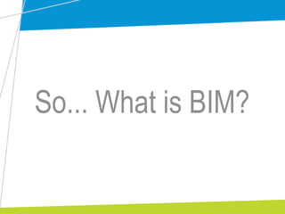 So... What is BIM?
 
