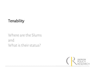Tenability
Where are the Slums
and
What is their status?
 