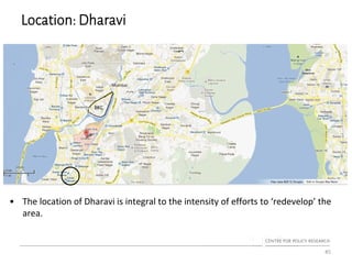 Location: Dharavi
45
• The location of Dharavi is integral to the intensity of efforts to ‘redevelop’ the
area.
BKC
 