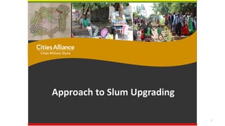Approach to Slum Upgrading
Multi-Stakeholder
Partnership Meeting
Addis Ababa, 9 July 2014
1
 