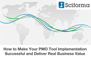 How to Make Your PMO Tool Implementation
Successful and Deliver Real Business Value 
Rebecca Leadbitter!
How to Make Your PMO Tool Implementation
Successful and Deliver Real Business Value
 