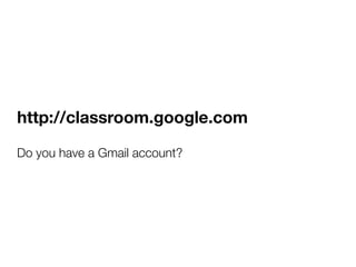 http://classroom.google.com
Do you have a Gmail account?
 