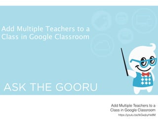 https://youtu.be/IkGwjkyHe8M
Add Multiple Teachers to a
Class in Google Classroom
 