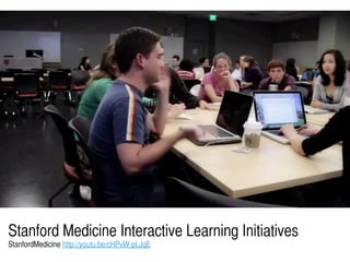 Stanford Medicine Interactive Learning Initiatives
StanfordMedicine http://youtu.be/cHPvW-pLJqE
 