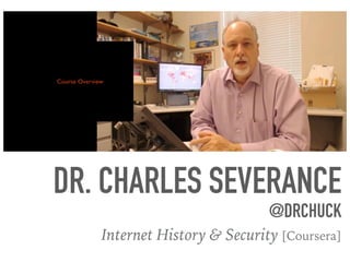 DR. CHARLES SEVERANCE
@DRCHUCK
Internet History & Security [Coursera]
 