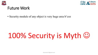 Future Work
• Security module of any object is very huge area b’coz
100% Security is Myth 
birjutank27@gmail.com
 