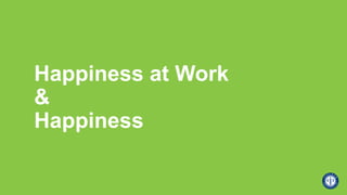 Happiness at Work
&
Happiness
 