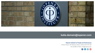iOpener Institute for People and Performance
Prama House | 267 Banbury Road | Oxford OX2 7HT UK
+44 (0)1865 511522 | info@iopener.com
katie.demain@iopener.com
 