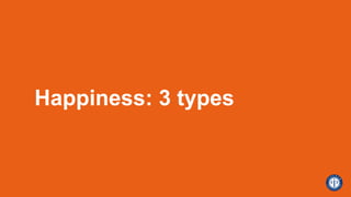 Happiness: 3 types
 