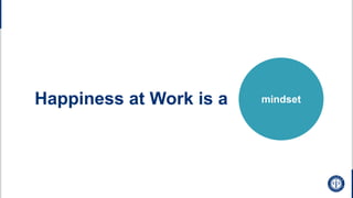 mindset
Happiness at Work is a
 
