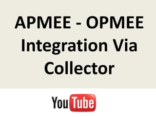 APMEE - OPMEE
 Integration Via
    Collector
 