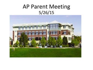 AP Parent Meeting
5/26/15
 