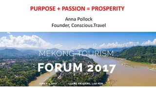 PURPOSE + PASSION = PROSPERITY
Anna Pollock
Founder, Conscious.Travel
 