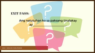 2 0 2 2 | A R A L I N G P A N L I P U N A N
EXIT PASS:
Ang natutuhan ko sa paksang tinalakay
ay____________________.
 