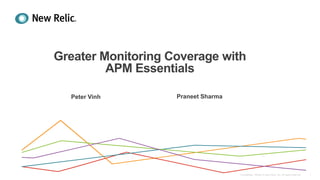 Greater Monitoring Coverage with
APM Essentials
1Confidential ©2008-15 New Relic, Inc. All rights reserved.
Peter Vinh Praneet Sharma
 