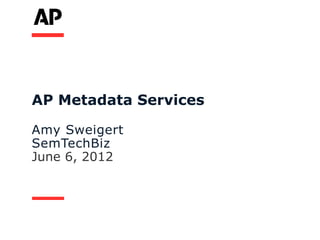 AP Metadata Services

Amy Sweigert
SemTechBiz
June 6, 2012
 