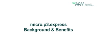 micro.p3.express
Background & Benefits
 