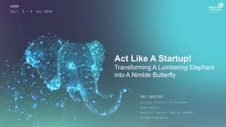 Act Like A Startup!
Transforming A Lumbering Elephant
into A Nimble Butterfly
SRI SAFITRI
Project Director of Customer
Experience &
Board of Advisor Digital AMOEBA
Telkom Indonesia
APMF
Bali, 2 - 4 May 2018
 
